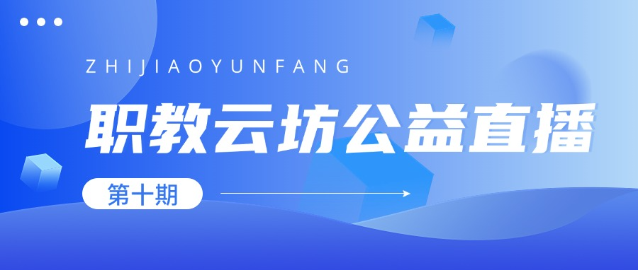 《职教云坊》第十期公益直播预约通道已开启！把握机会，抢先一步！